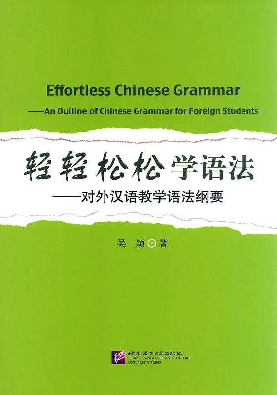 Effortless Chinese Grammar - An Outline of Chinese Grammar for Foreign Students [chinesische Ausgabe]. ISBN: 978-7-5619-3187-5, 9787561931875